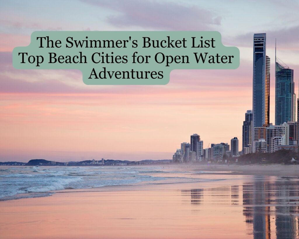 The Swimmer&#8217;s Bucket List: Top Beach Cities for Open Water Adventures